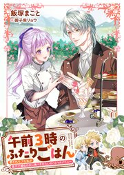 午前3時のまかないごはん モブな私と皇太子補佐のスイーツよりも甘い溺愛