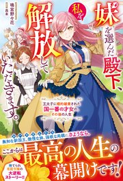 妹を選んだ殿下、私を解放していただきます。～王太子に婚約破棄された国一番の才女の、その後の人生～