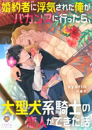 婚約者に浮気された俺がバカンスに行ったら、大型犬系騎士の恋人ができた話