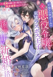 18禁乙女ゲームの元悪役令嬢と最強ラスボス王子の淫らで甘い新婚生活～重婚回避の為に逆プロしたら、執着溺愛されています！？～