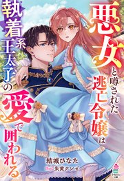 悪女と噂された逃亡令嬢は執着系王太子の愛で囲われる【SS付き】