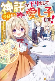 神託が下りまして、今日から神の愛し子です！　最強チート承りました。では、我慢はいたしません！ 表紙
