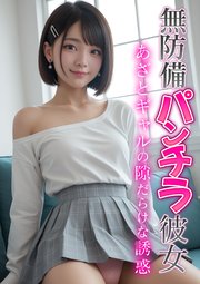 無防備パンチラ彼女 ～あざとギャルの隙だらけな誘惑～