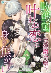 敗戦国の元侯爵令嬢は叶わぬ恋に身を焦がす