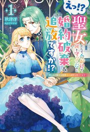 えっ！？ 聖女として命がけで国を守ってたのに婚約破棄＆追放ですか！？1