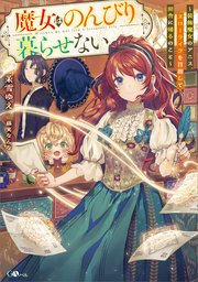 魔女はのんびり暮らせない　～装飾魔女のアニス、スローライフを目指して田舎に帰るのこと～