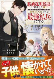 悪徳孤児院長に転生した俺、死にたくないので原作主人公たちを最強私兵にする