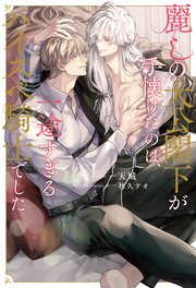 麗しの大公閣下が手懐けたのは、一途すぎるハイスペ騎士でした