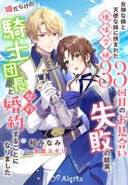 女神な姉と天使な妹に挟まれた地味令嬢、３３回目のお見合い失敗の結果、噂だらけの騎士団長と契約婚約することになりました