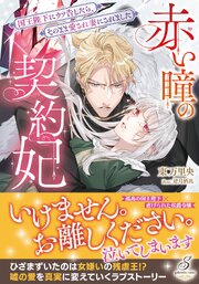 赤い瞳の契約妃　国王陛下にウソ告したら、そのまま愛され妻にされました