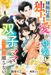 辣腕社長の独占愛が炸裂し――双子とママをもう二度と離さない