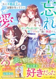 〈内緒の双子ベビー×記憶喪失シリーズ〉氷の不動産王は、記憶を失ってなおシークレットベビーごと双子ママを一途に執愛する～忘れても愛してる～
