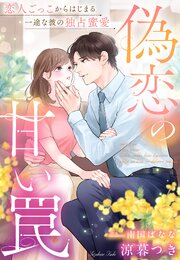 偽恋の甘い罠～恋人ごっこからはじまる一途な彼の独占蜜愛～