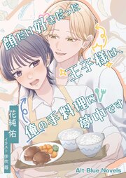 顔だけ好きだった王子様は、俺の手料理に夢中です