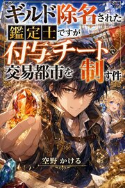 ギルド除名された鑑定士ですが付与チートで交易都市を制す件