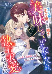 気楽なモブ令嬢なのでチャラ男設定の騎士を美味しくいただいたら、執着求愛されました