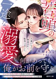 若頭の一途な溺愛　人違いなのに執着されて陥落しました