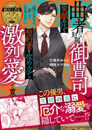 【絶対王者なバディシリーズ】曲者な財閥御曹司、笑顔の圧で契約妻を攻め立て激烈愛で貫く