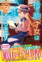 捨て駒にされた才女は姿をくらます～クズ婚家から逃げた先で才能を活かしたら、最高の居場所を見つけました～