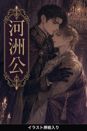 断罪された令息は、身分を偽り河洲公に取り立てられる（挿絵版）