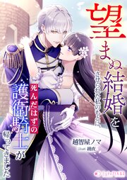 望まぬ結婚をさせられた私のもとに、死んだはずの護衛騎士が帰ってきました