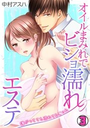 オイルまみれでビショ濡れエステ～嫌がってても濡れてるじゃん～ 3巻