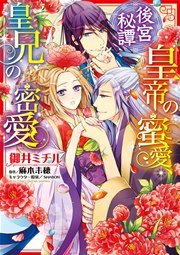 後宮秘譚 皇帝の蜜愛、皇兄の密愛