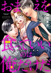 おまえを食っていいのは俺だけだ 絶倫親子の餌食（分冊版） 【第11話】