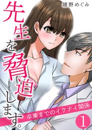 先生を脅迫します。～卒業までのイケナイ関係～