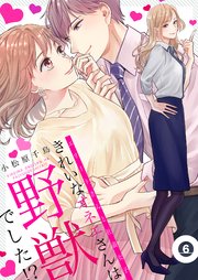 きれいなオネエさんは野獣でした！？～エリートさんと社畜女子【電子特装版】6巻
