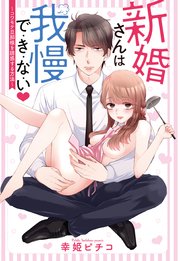 新婚さんは我慢で・き・な・い ～コワモテ旦那様を誘惑する方法～