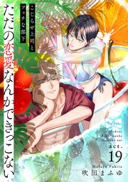 【ラブコフレ】ただの恋愛なんかできっこない －こじらせ上司とフェチな部下－ act.19