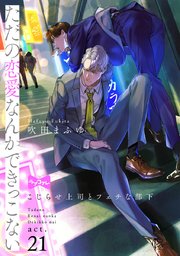【ラブコフレ】ただの恋愛なんかできっこない －こじらせ上司とフェチな部下－ act.21