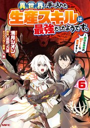 異世界で手に入れた生産スキルは最強だったようです。 ～創造＆器用のWチートで無双する～ 6