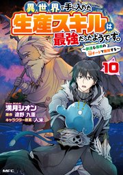 異世界で手に入れた生産スキルは最強だったようです。 ～創造＆器用のWチートで無双する～ 10