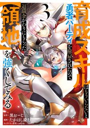 育成スキルはもういらないと勇者パーティを解雇されたので、退職金がわりにもらった【領地】を強くしてみる 3巻