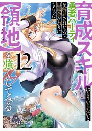 育成スキルはもういらないと勇者パーティを解雇されたので、退職金がわりにもらった【領地】を強くしてみる 12巻