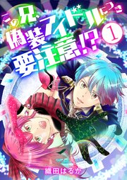 この兄、偽装アイドルにつき要注意！？
