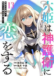 六姫は神護衛に恋をする ～最強の守護騎士、転生して魔法学園に行く～（13）