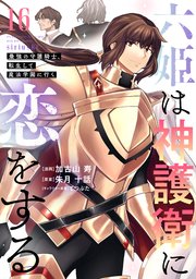 六姫は神護衛に恋をする ～最強の守護騎士、転生して魔法学園に行く～（16）