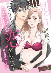 見た目詐欺？初めてだけど、トロける恋がしたい！（紳士な彼の本心は…） love.3《カノンミア》