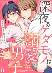 深夜のケダモノは溺愛系男子～子持ち後輩に甘く乱されて…