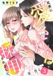 社長に愛されるため採用されました。～深夜残業、濃厚えっちは蜜に香る～ 3