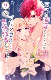 王子に溺愛されたくないので元プリンセスですが男装執事になります！【コミックシーモア限定おまけ付き】 9巻