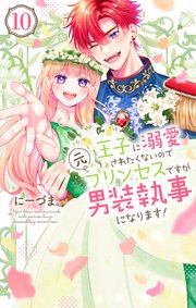 王子に溺愛されたくないので元プリンセスですが男装執事になります！【コミックシーモア限定おまけ付き】 10巻