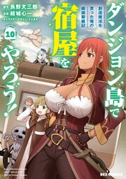ダンジョン島で宿屋をやろう！ 創造魔法を貰った俺の細腕繁盛記: 10【イラスト特典付】
