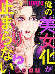 俺の美女化が止まらない!?【単話売】 LEVEL.3