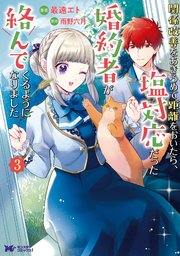 関係改善をあきらめて距離をおいたら、塩対応だった婚約者が絡んでくるようになりました（コミック） 3巻