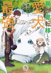 異世界転移したら愛犬が最強になりました～シルバーフェンリルと俺が異世界暮らしを始めたら～ THE COMIC 5【電子もふもふ特典付き】