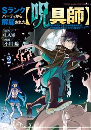 Sランクパーティから解雇された【呪具師】～『呪いのアイテム』しか作れませんが、その性能はアーティファクト級なり……！～（2）